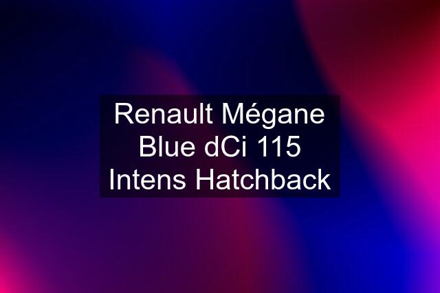 Renault Mégane Blue dCi 115 Intens Hatchback
