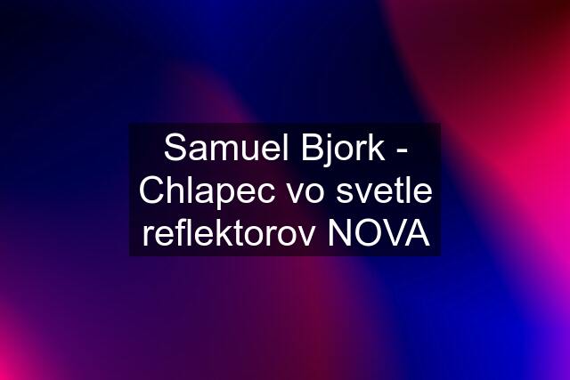 Samuel Bjork - Chlapec vo svetle reflektorov NOVA