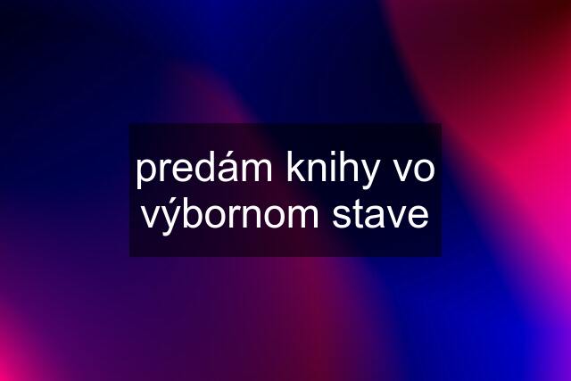 predám knihy vo výbornom stave