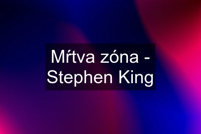Mŕtva zóna - Stephen King