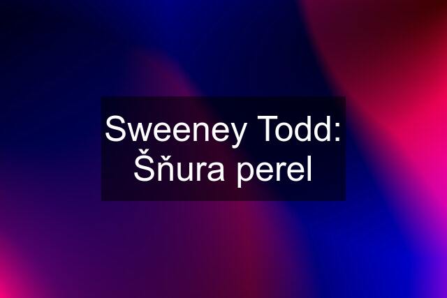 Sweeney Todd: Šňura perel