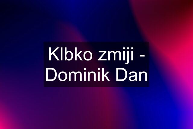 Klbko zmiji - Dominik Dan