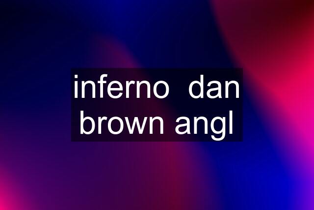 inferno  dan brown angl