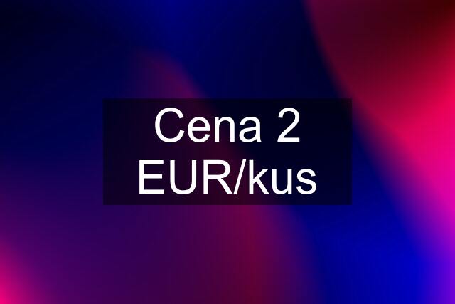 Cena 2 EUR/kus