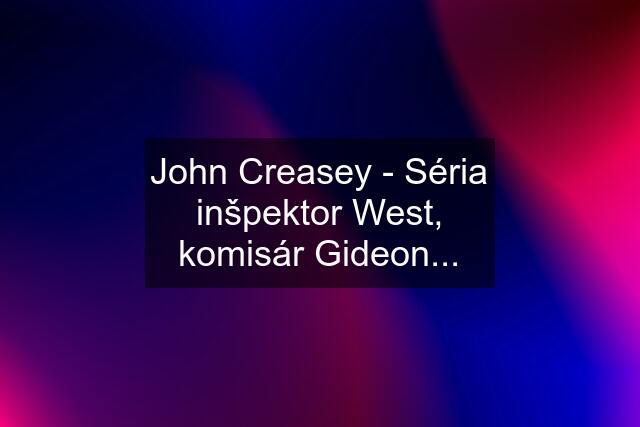 John Creasey - Séria inšpektor West, komisár Gideon...