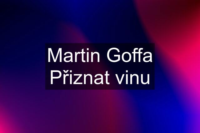 Martin Goffa Přiznat vinu