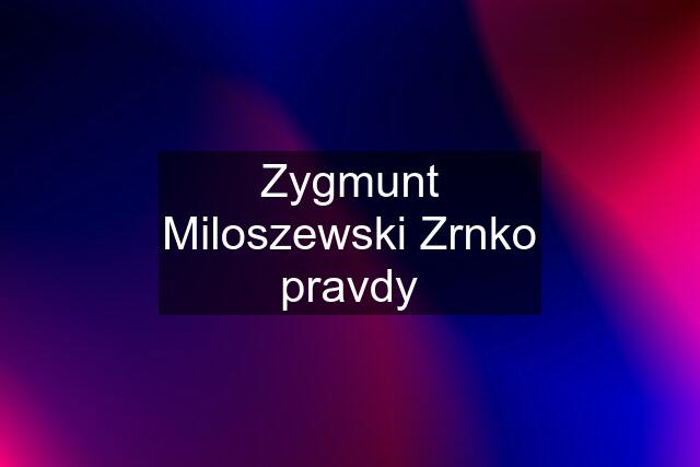 Zygmunt Miloszewski Zrnko pravdy