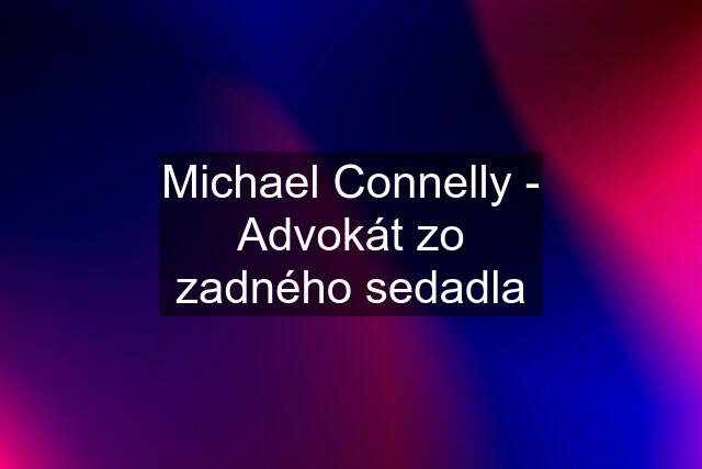 Michael Connelly - Advokát zo zadného sedadla