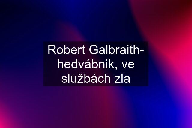 Robert Galbraith- hedvábnik, ve službách zla