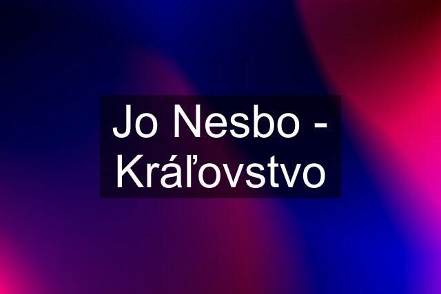 Jo Nesbo - Kráľovstvo