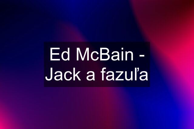 Ed McBain - Jack a fazuľa