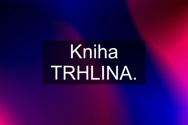 Kniha TRHLINA.