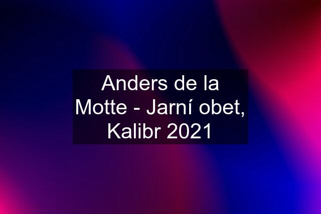 Anders de la Motte - Jarní obet, Kalibr 2021