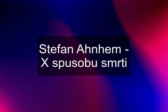 Stefan Ahnhem - X spusobu smrti