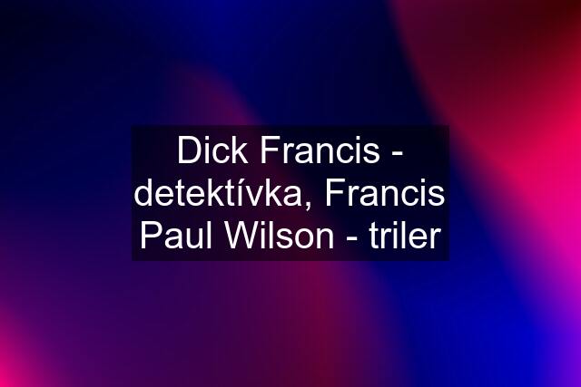 Dick Francis - detektívka, Francis Paul Wilson - triler
