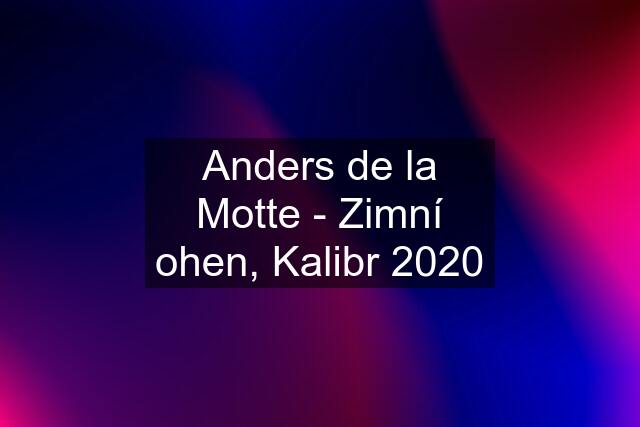 Anders de la Motte - Zimní ohen, Kalibr 2020