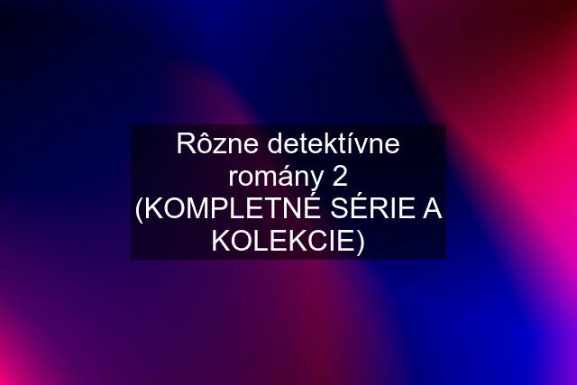 Rôzne detektívne romány 2 (KOMPLETNÉ SÉRIE A KOLEKCIE)