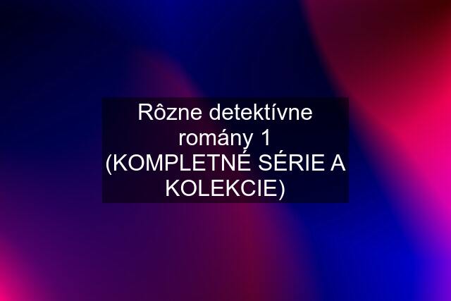 Rôzne detektívne romány 1 (KOMPLETNÉ SÉRIE A KOLEKCIE)