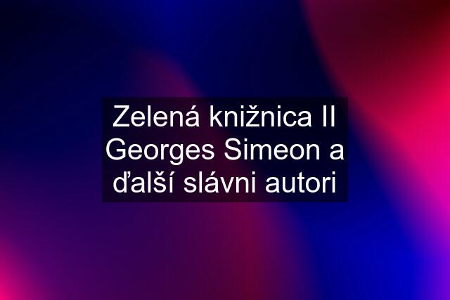 Zelená knižnica II Georges Simeon a ďalší slávni autori