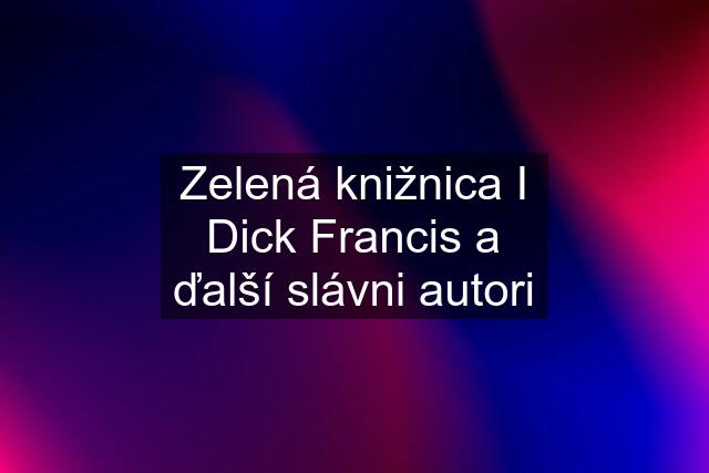 Zelená knižnica I Dick Francis a ďalší slávni autori