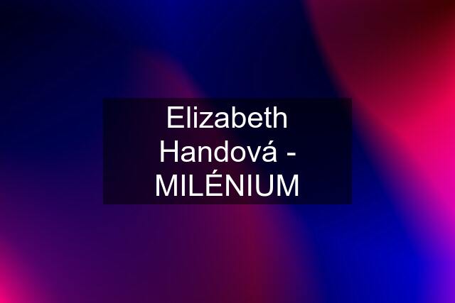 Elizabeth Handová - MILÉNIUM