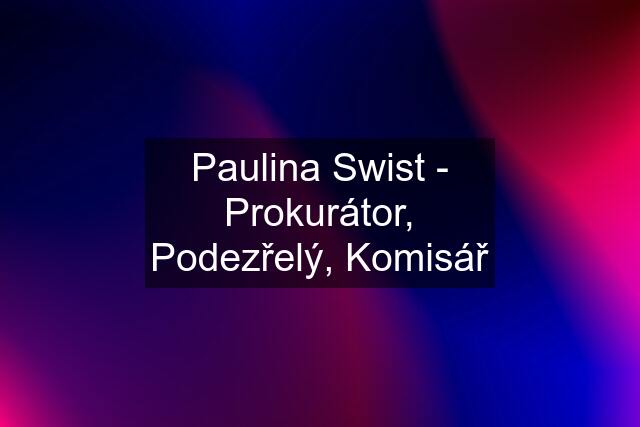 Paulina Swist - Prokurátor, Podezřelý, Komisář