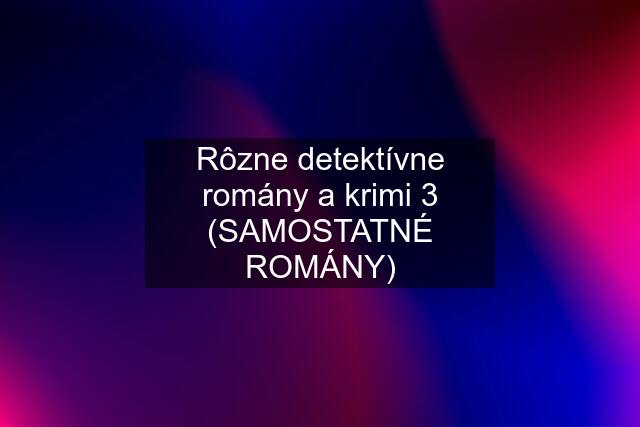 Rôzne detektívne romány a krimi 3 (SAMOSTATNÉ ROMÁNY)