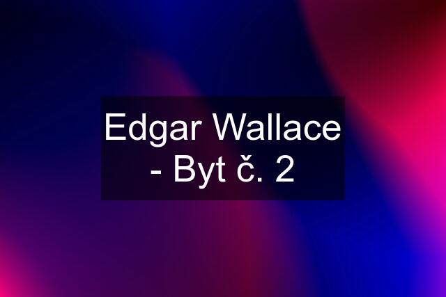 Edgar Wallace - Byt č. 2