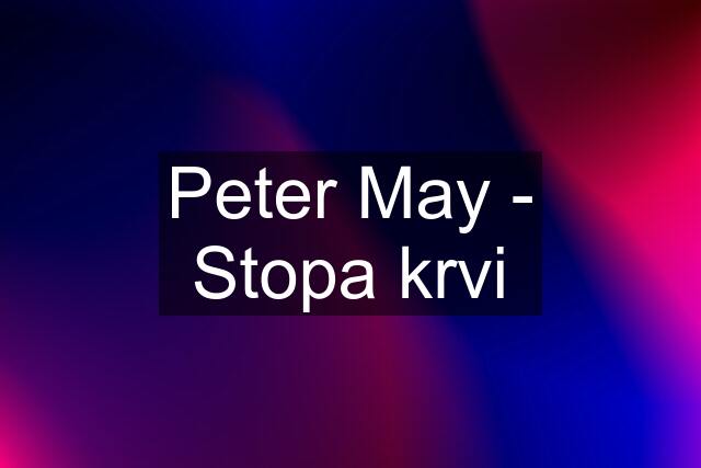 Peter May - Stopa krvi