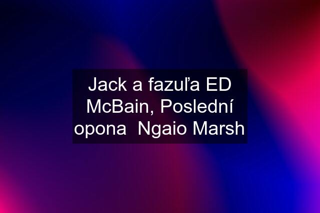 Jack a fazuľa ED McBain, Poslední opona  Ngaio Marsh