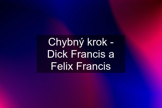 Chybný krok - Dick Francis a Felix Francis