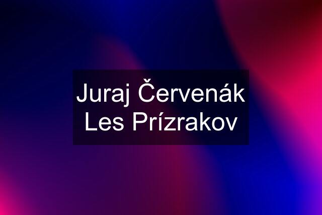 Juraj Červenák Les Prízrakov