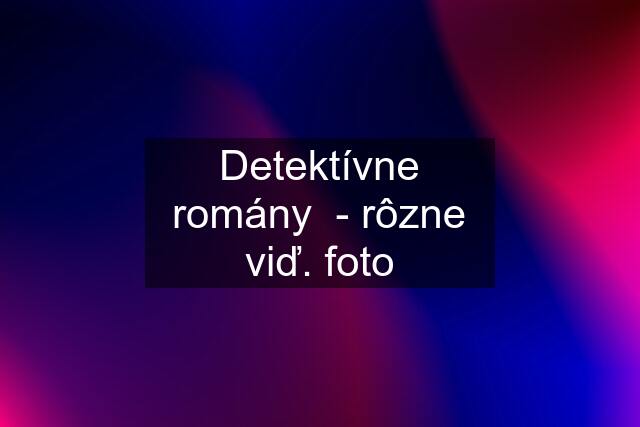 Detektívne romány  - rôzne viď. foto