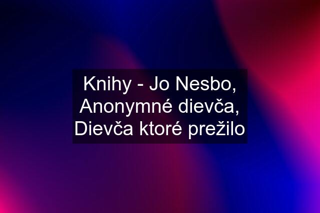 Knihy - Jo Nesbo, Anonymné dievča, Dievča ktoré prežilo