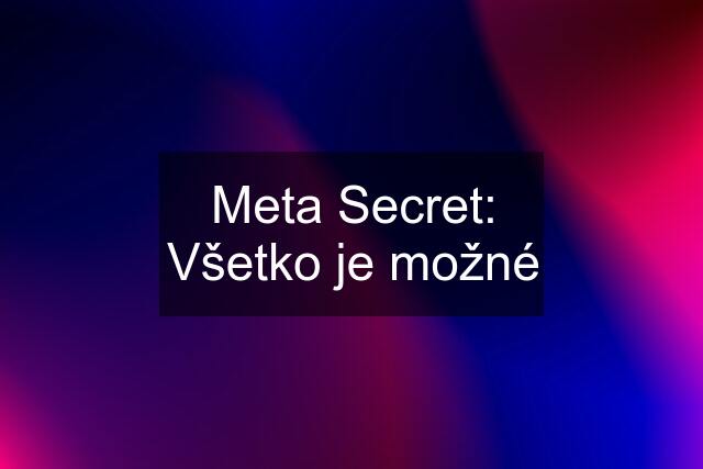 Meta Secret: Všetko je možné