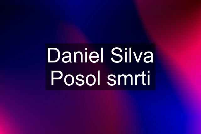Daniel Silva Posol smrti