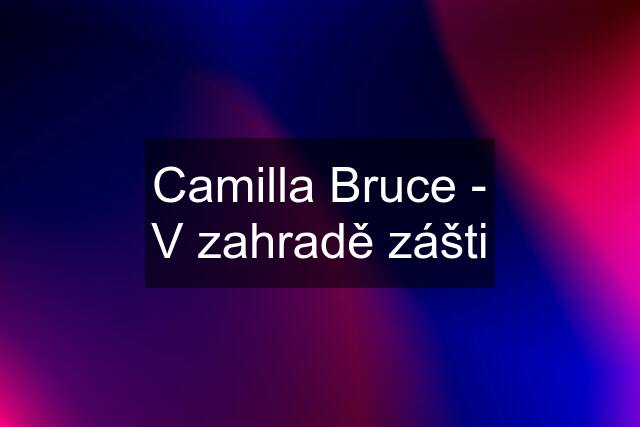 Camilla Bruce - V zahradě zášti