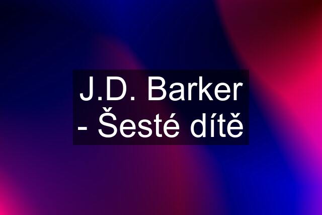 J.D. Barker - Šesté dítě