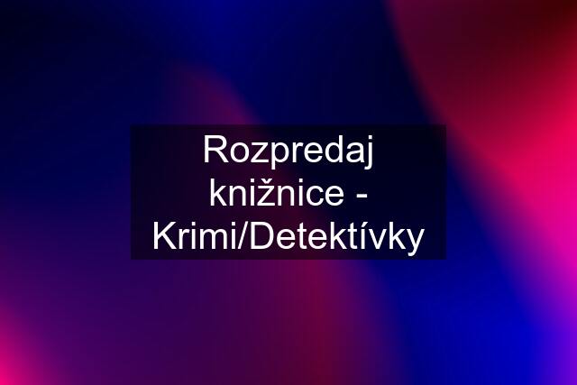 Rozpredaj knižnice - Krimi/Detektívky