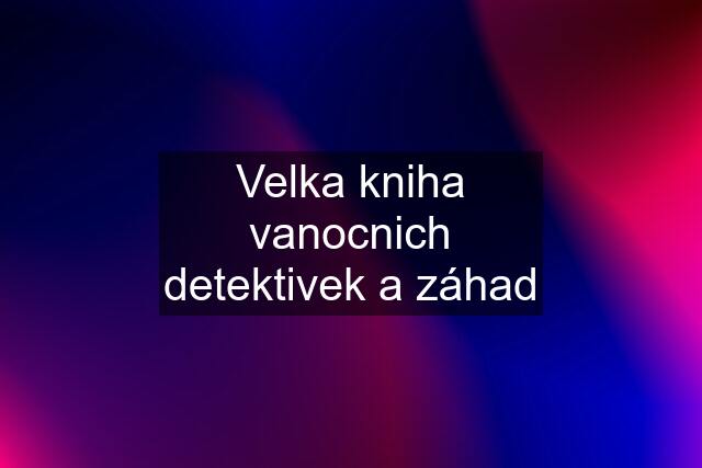 Velka kniha vanocnich detektivek a záhad