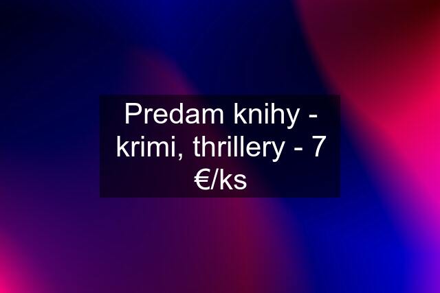 Predam knihy - krimi, thrillery - 7 €/ks