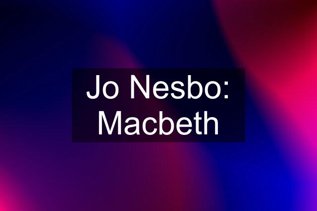 Jo Nesbo: Macbeth