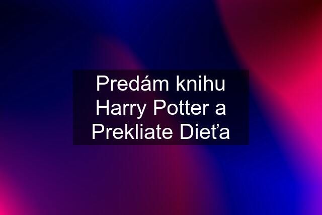 Predám knihu Harry Potter a Prekliate Dieťa