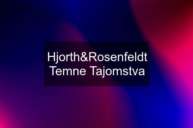 Hjorth&Rosenfeldt Temne Tajomstva