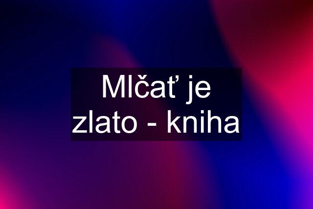 Mlčať je zlato - kniha