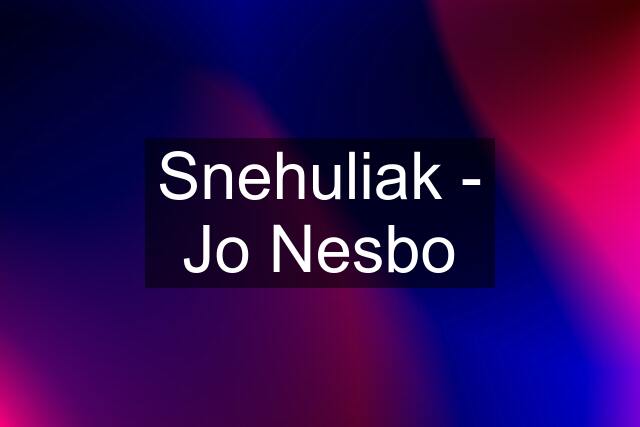 Snehuliak - Jo Nesbo