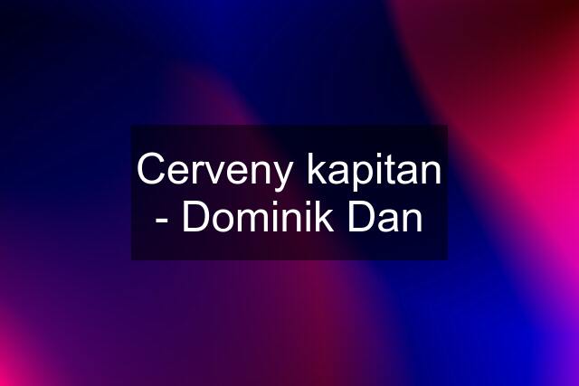 Cerveny kapitan - Dominik Dan