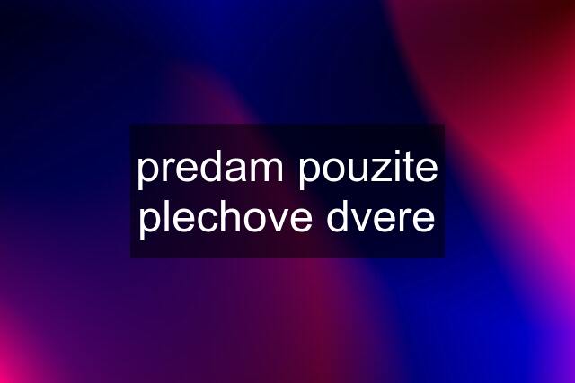 predam pouzite plechove dvere