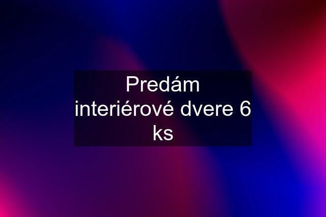 Predám interiérové dvere 6 ks