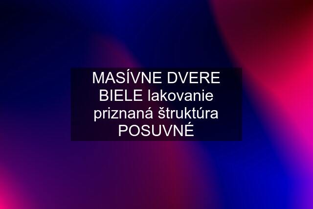 MASÍVNE DVERE BIELE lakovanie priznaná štruktúra POSUVNÉ